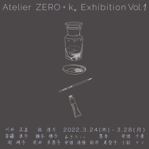 Atelier ZERO ＋ k. Exhibition Vol.1